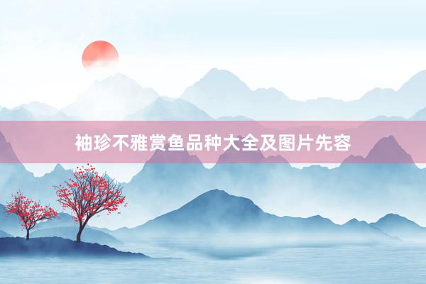 袖珍不雅赏鱼品种大全及图片先容