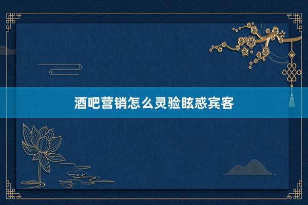 酒吧营销怎么灵验眩惑宾客
